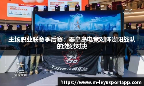 主场职业联赛季后赛：秦皇岛电竞对阵贵阳战队的激烈对决